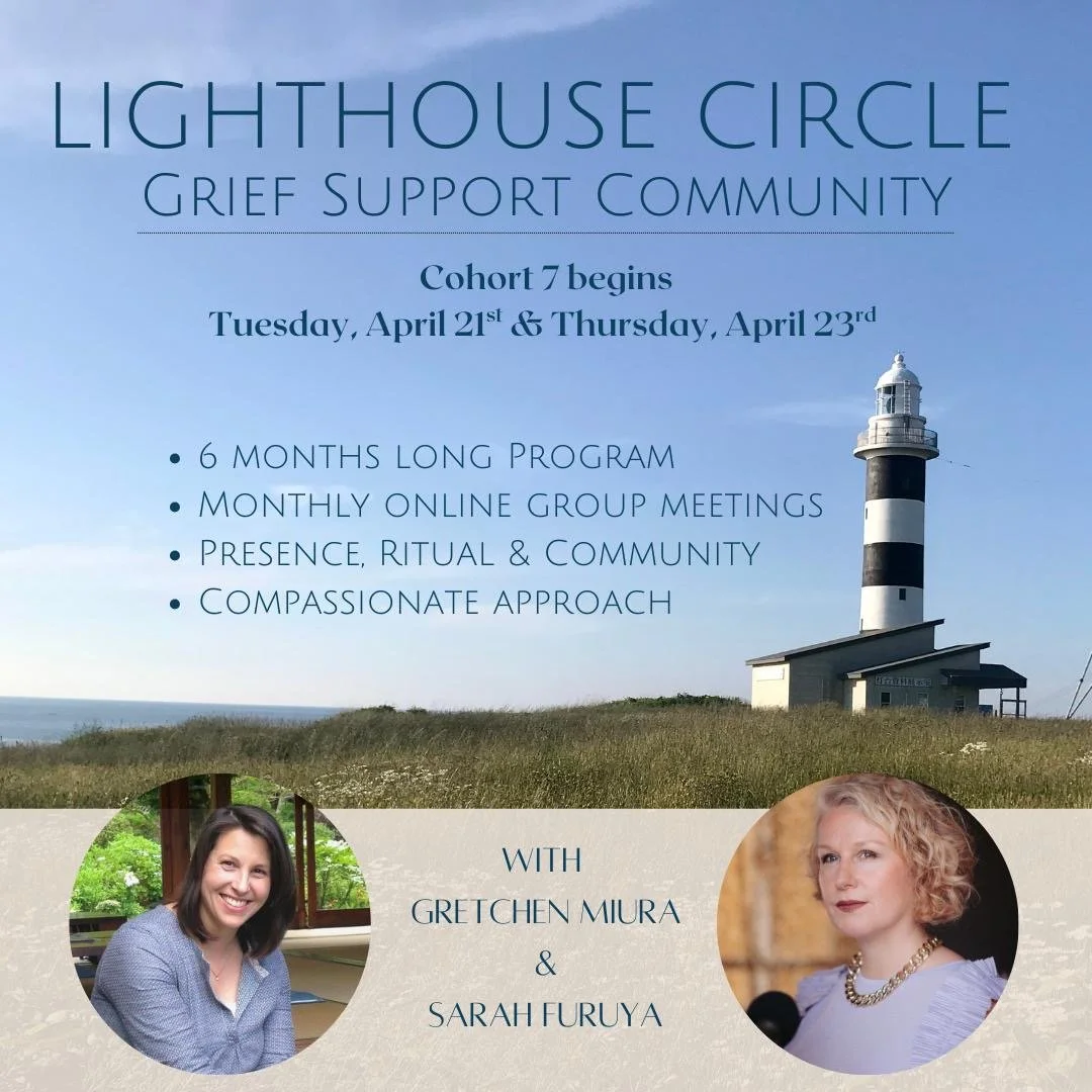 🌊 Cohort 7 of the Lighthouse Circle is now open for registration.

Grief can feel like the loneliest place in the world. But you don't have to be there alone.

The Lighthouse Circle is a 6-month grief support group guided by Sarah Furuya &amp; Gretc