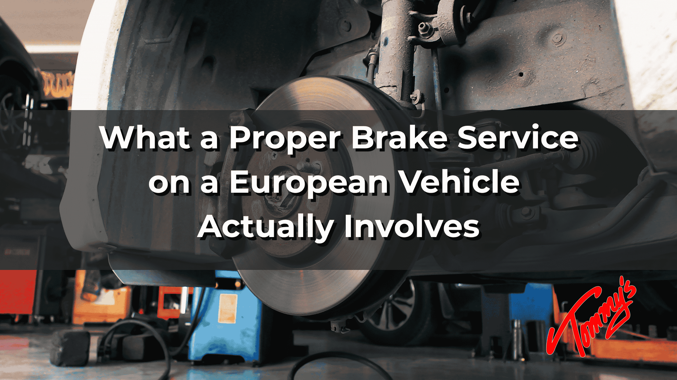 What a Proper Brake Service on a European Vehicle Actually Involves