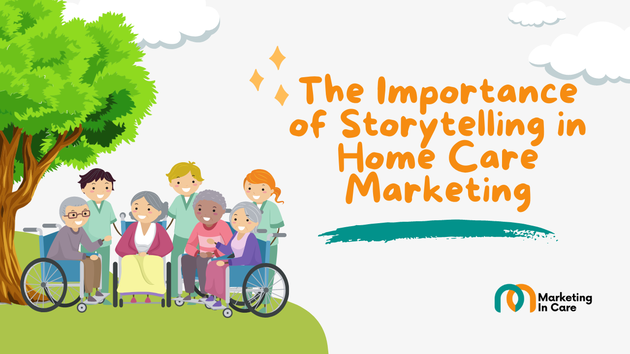 The Importance of Storytelling in Home Care Marketing