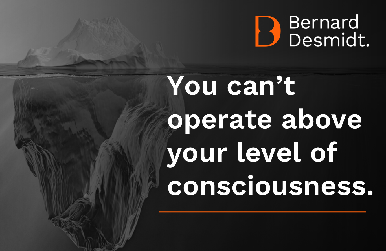 You can’t operate above your level of consciousness