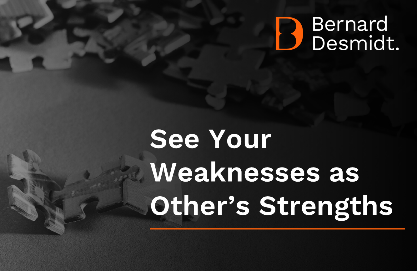 See your weaknesses as other’s strengths
