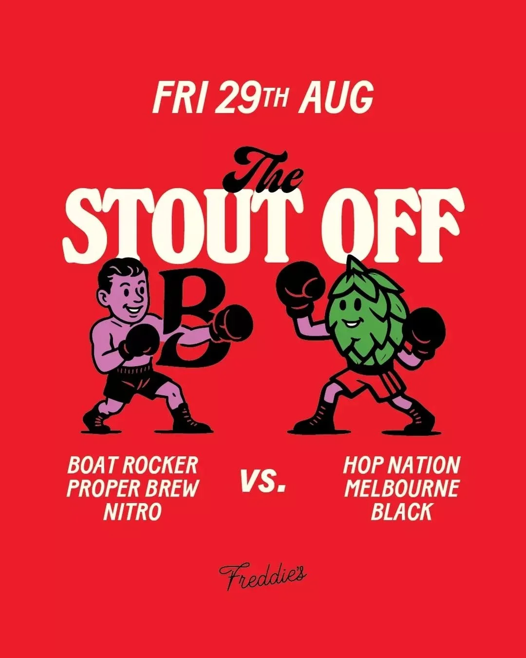 Friday 29.08 it&rsquo;s a stout off bar shout at Freddie's.

Hop Nation&rsquo;s brand-new Melbourne Black goes head-to-head with Boatrocker&rsquo;s Proper Brew Dry Stout.

Both nitro stouts are deliciously dark and dry &ndash; but which will come out