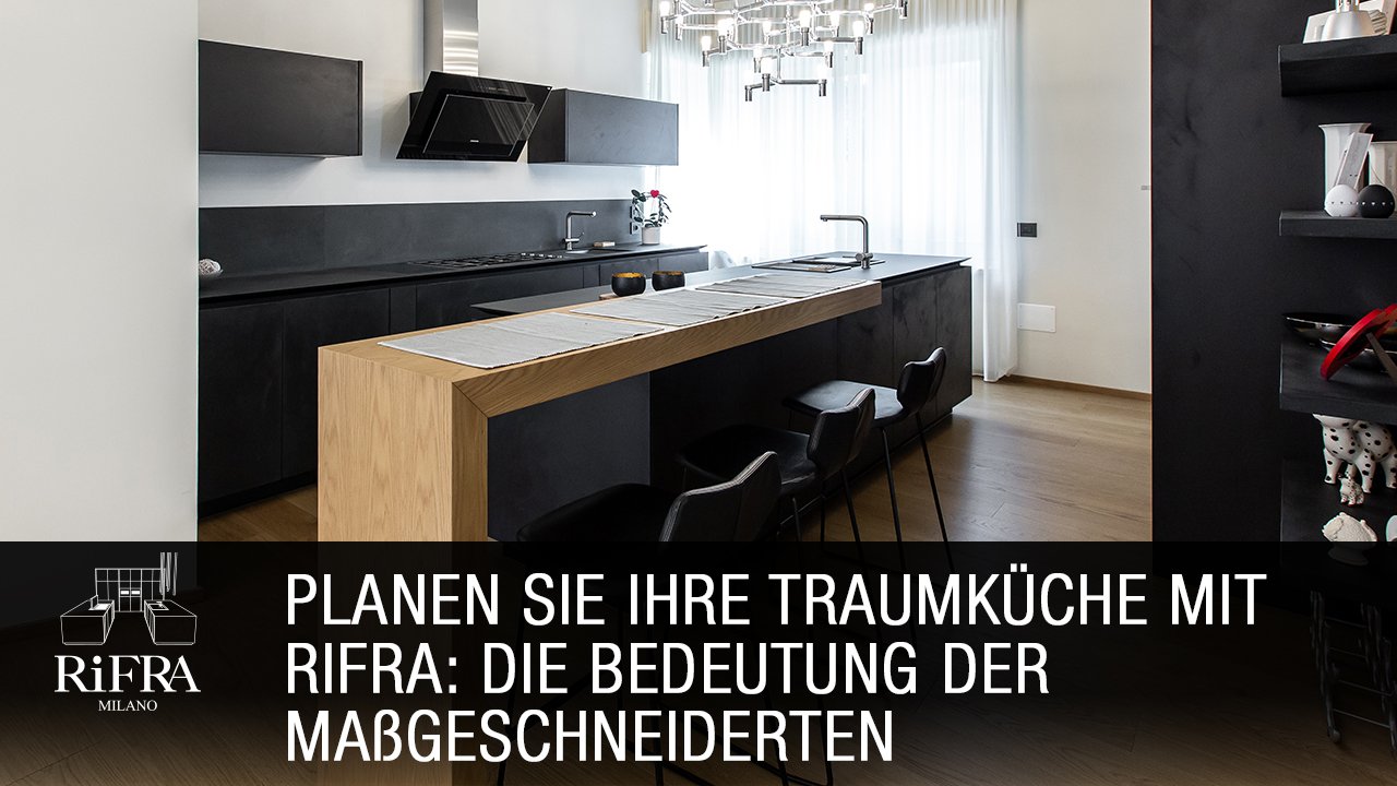 Planen Sie Ihre Traumküche mit RIFRA: die Bedeutung der maßgeschneiderten Personalisierung