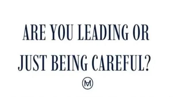 Are You Leading Or Just Being Careful? 