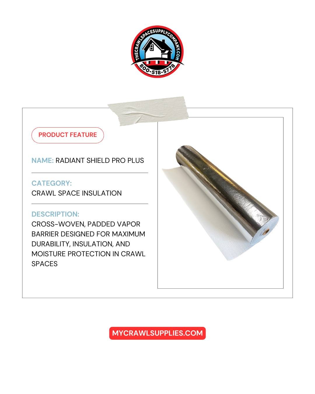 Upgrade your crawl space with the Radiant Shield Pro Plus&mdash;a cross-woven padded vapor barrier designed for maximum durability and performance.

✅ 6 ft x 125 ft of heavy-duty, tear-resistant protection
✅ Reflects heat + insulates with a padded la
