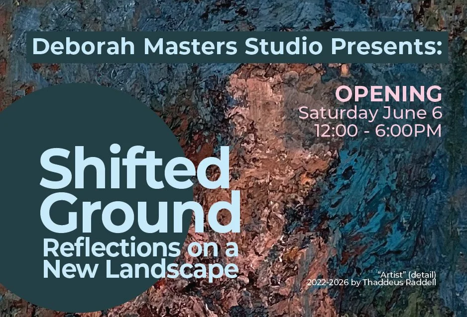 Deborah Masters Studio Presents: Shifted Ground