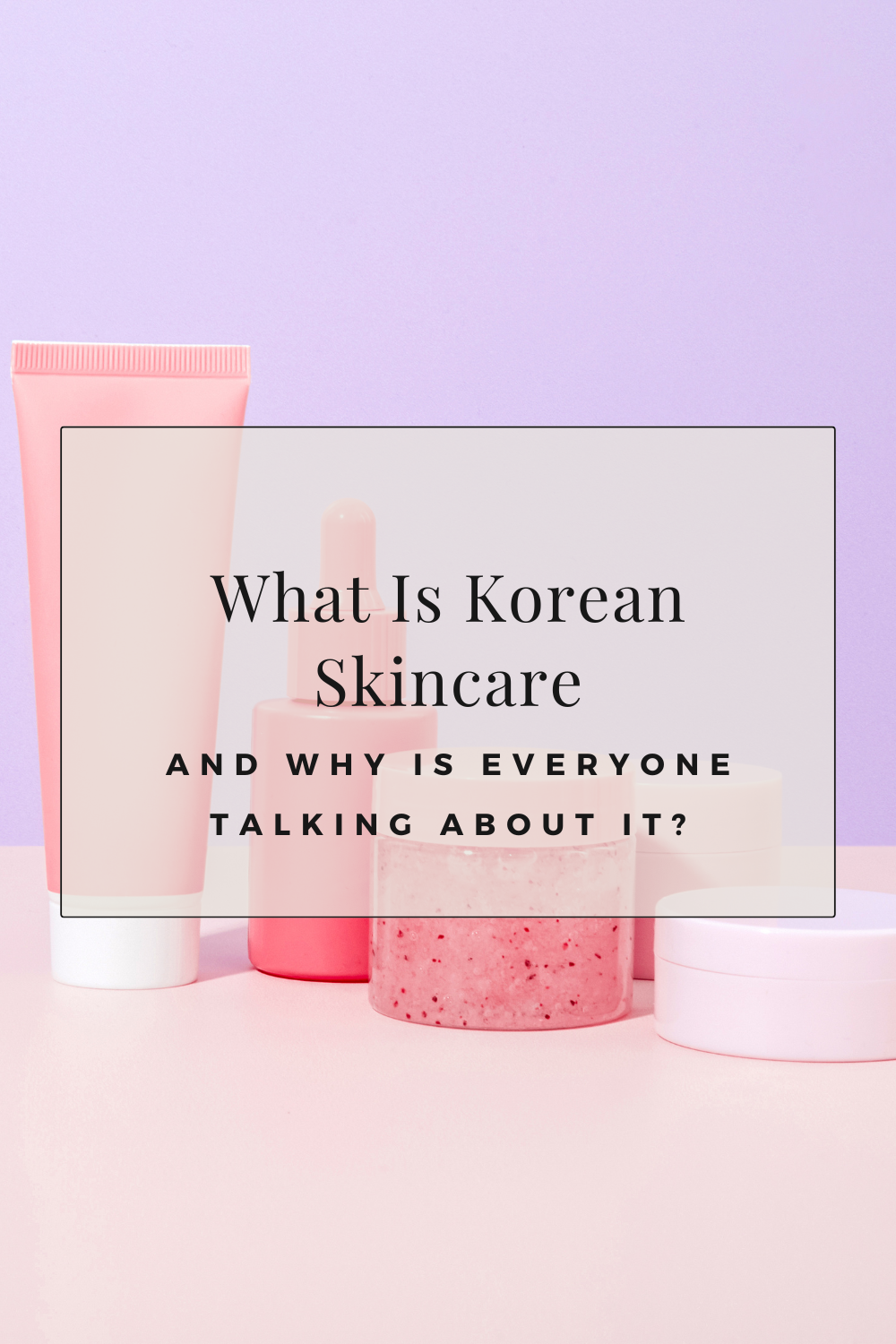 What Is Korean Skincare and Why Is Everyone Talking About It?
