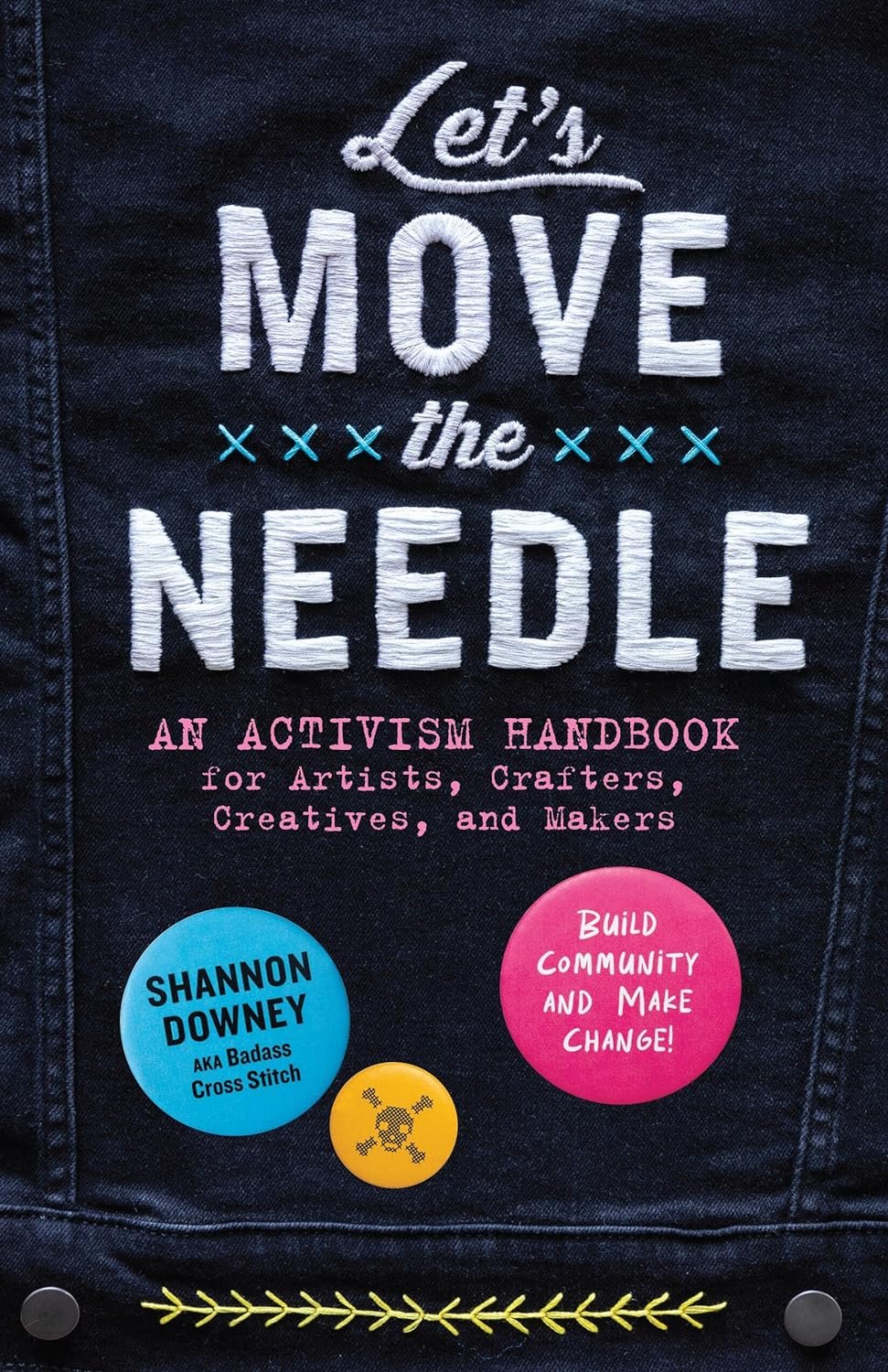 An inspiring and richly-illustrated guide to creating change in the world using art as a vehicle for creative resistance by the artist and craftivist behind Badass Cross Stitch.