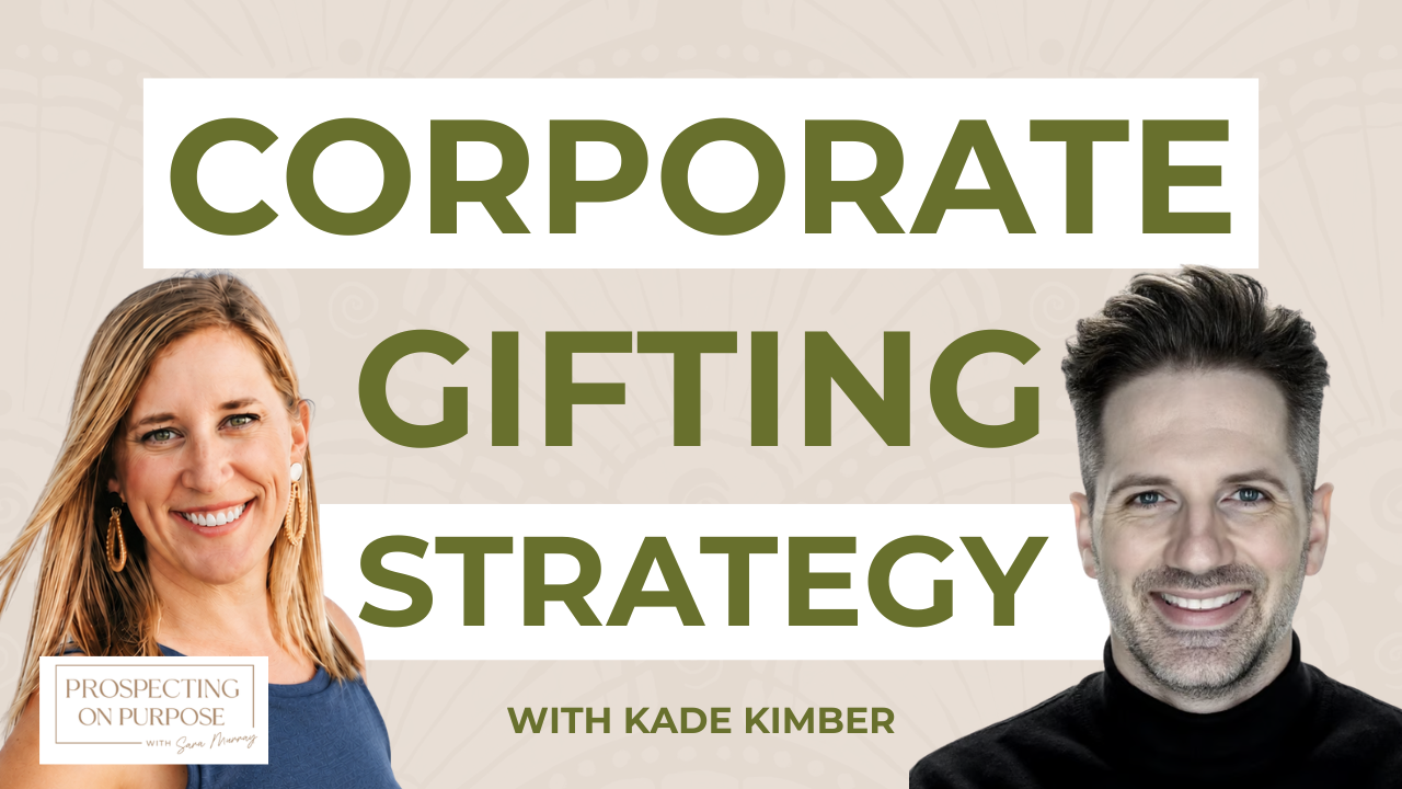 Sara Murray and Kade Kimber on the Prospecting on Purpose® podcast discussing corporate gifting strategy.