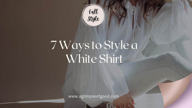 7 Ways To Style Your White Shirt This Fall — A Glimpse of Good