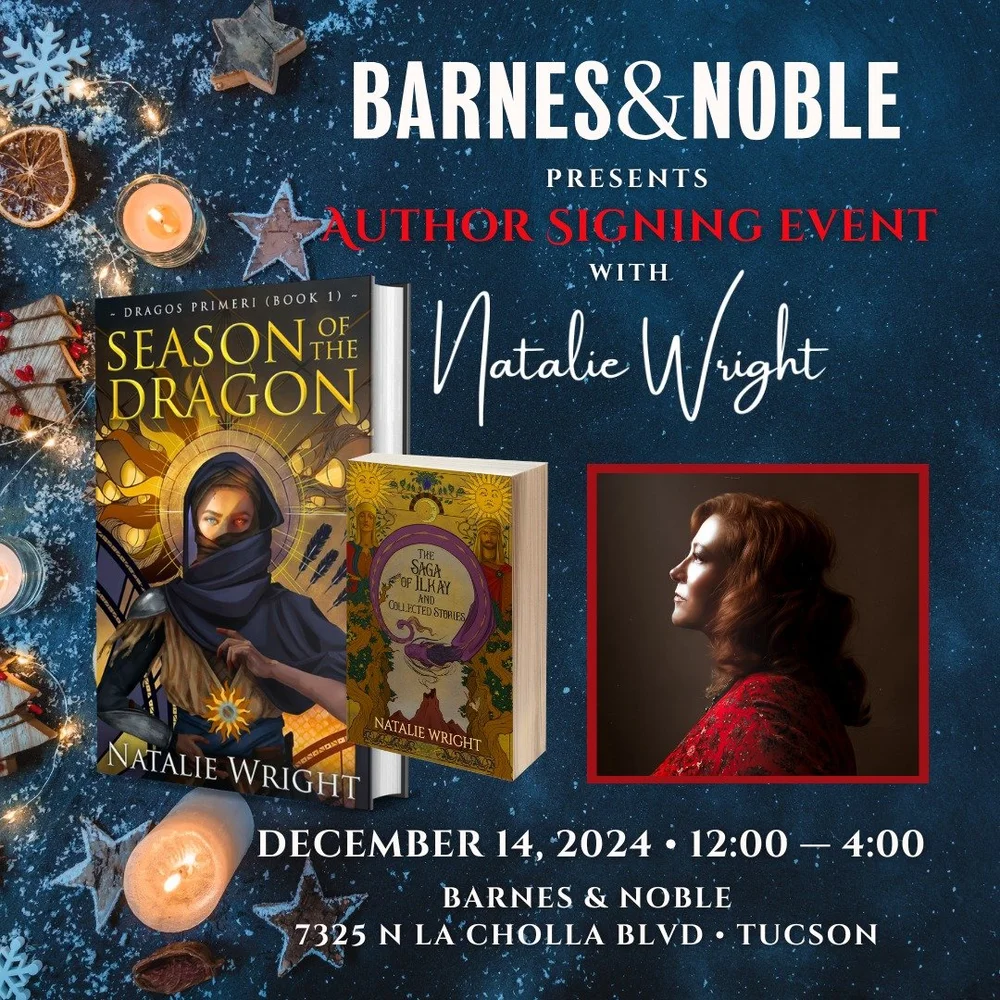 Tucson &amp; So. AZ readers&mdash;Natalie will be signing books at Barnes &amp; Noble, Tucson (West) on 12/14 from 12-4:00. Natalie will be signing her award-winning epic fantasy, Season of the Dragon, and the companion storybook, The Saga of Ilkay, 