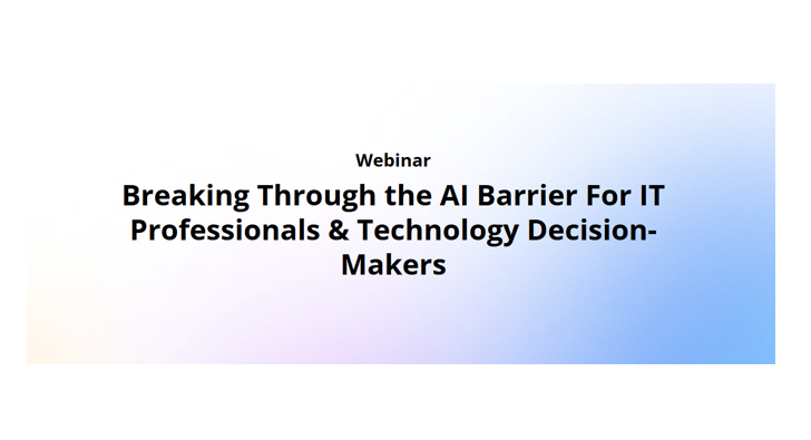 Webinar: Breaking Through the AI Barrier For IT Professionals & Technology Decision-Makers