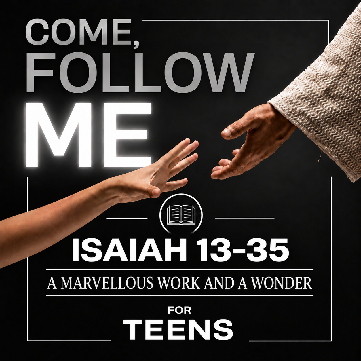 Come Follow Me for Teens: "A Marvellous Work and a Wonder" (Isaiah 13-35)