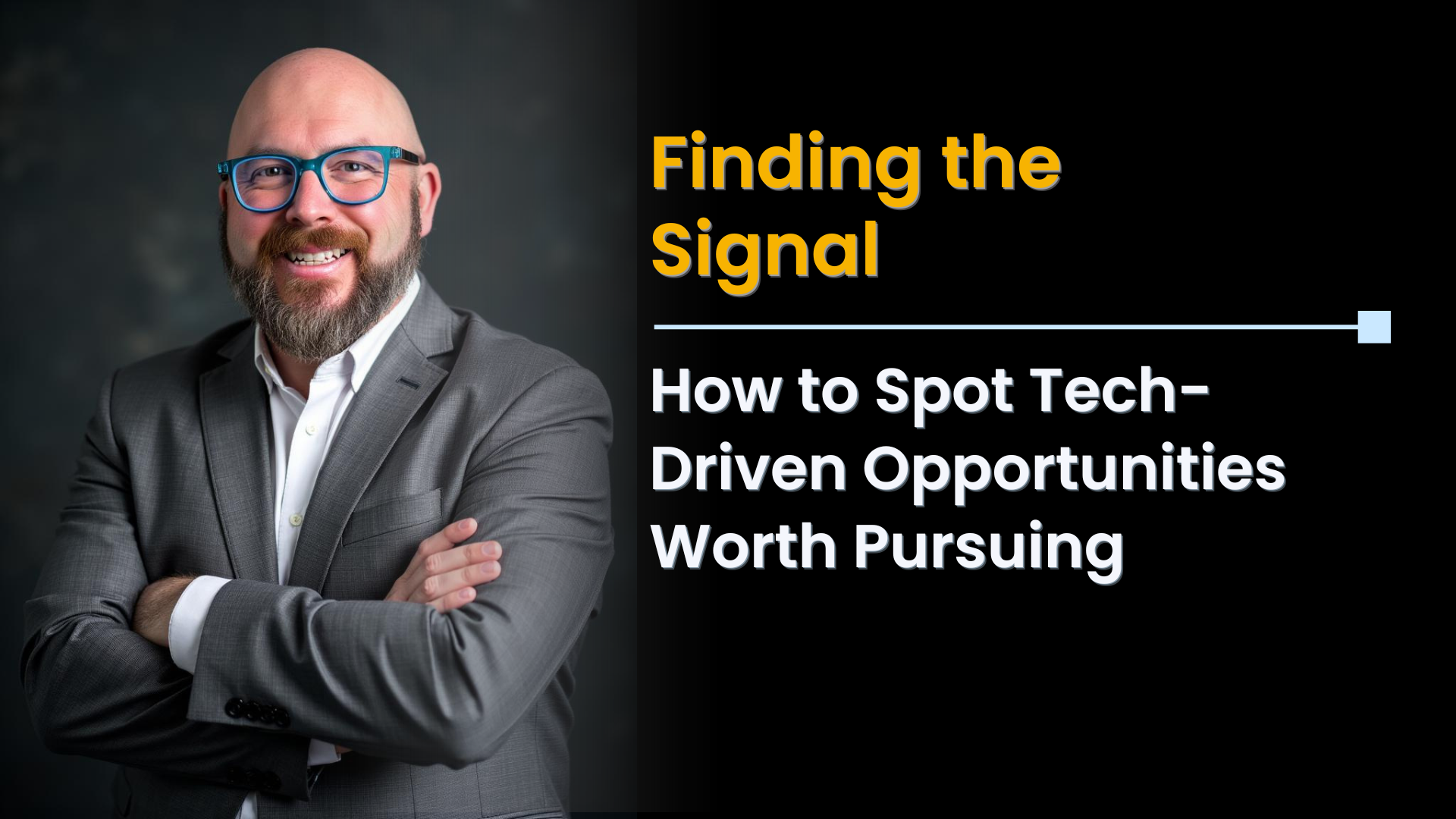Finding the Signal: How to Spot Tech-Driven Opportunities Worth Pursuing
