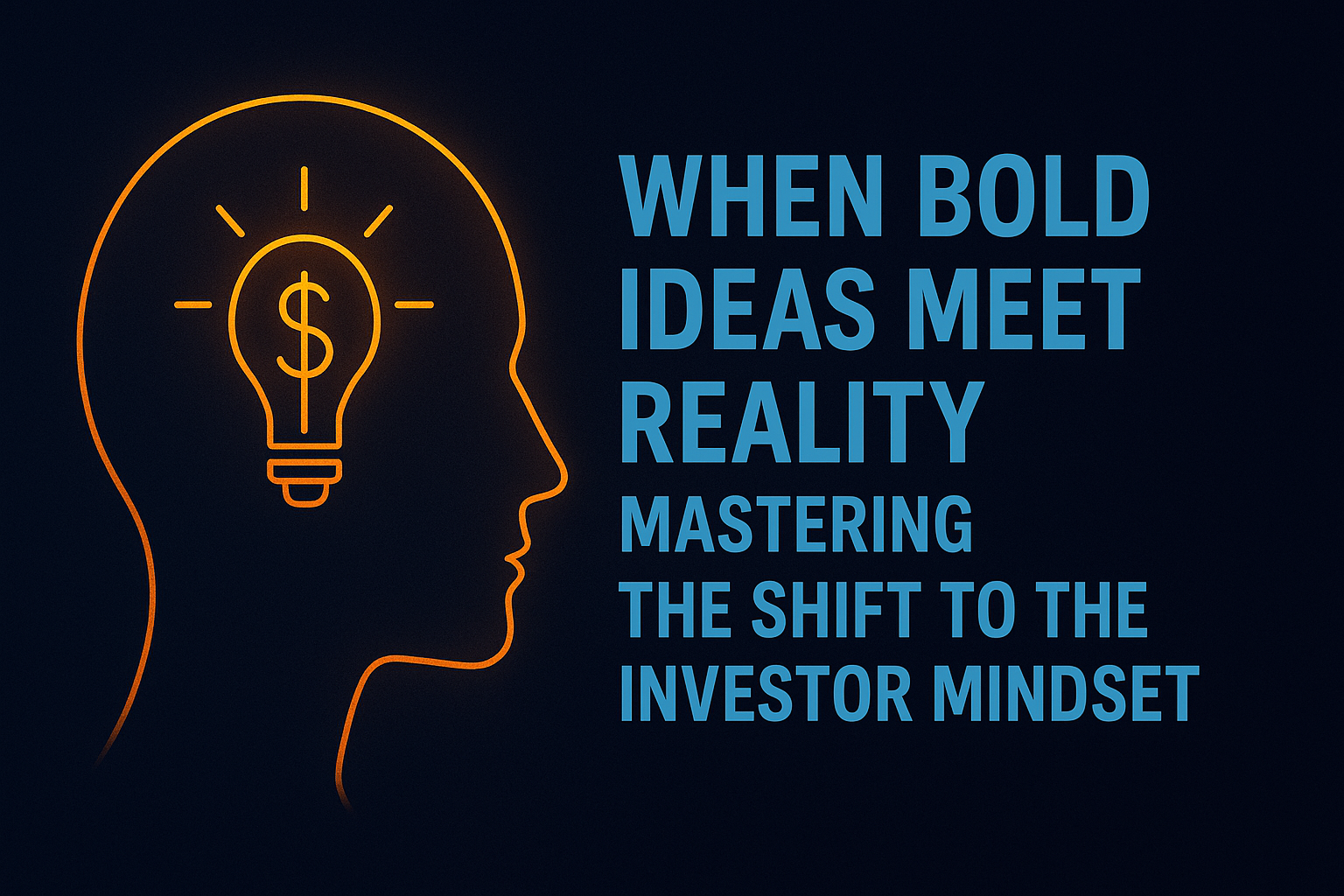 When Bold Ideas Meet Reality: Mastering the Shift to the Investor Mindset