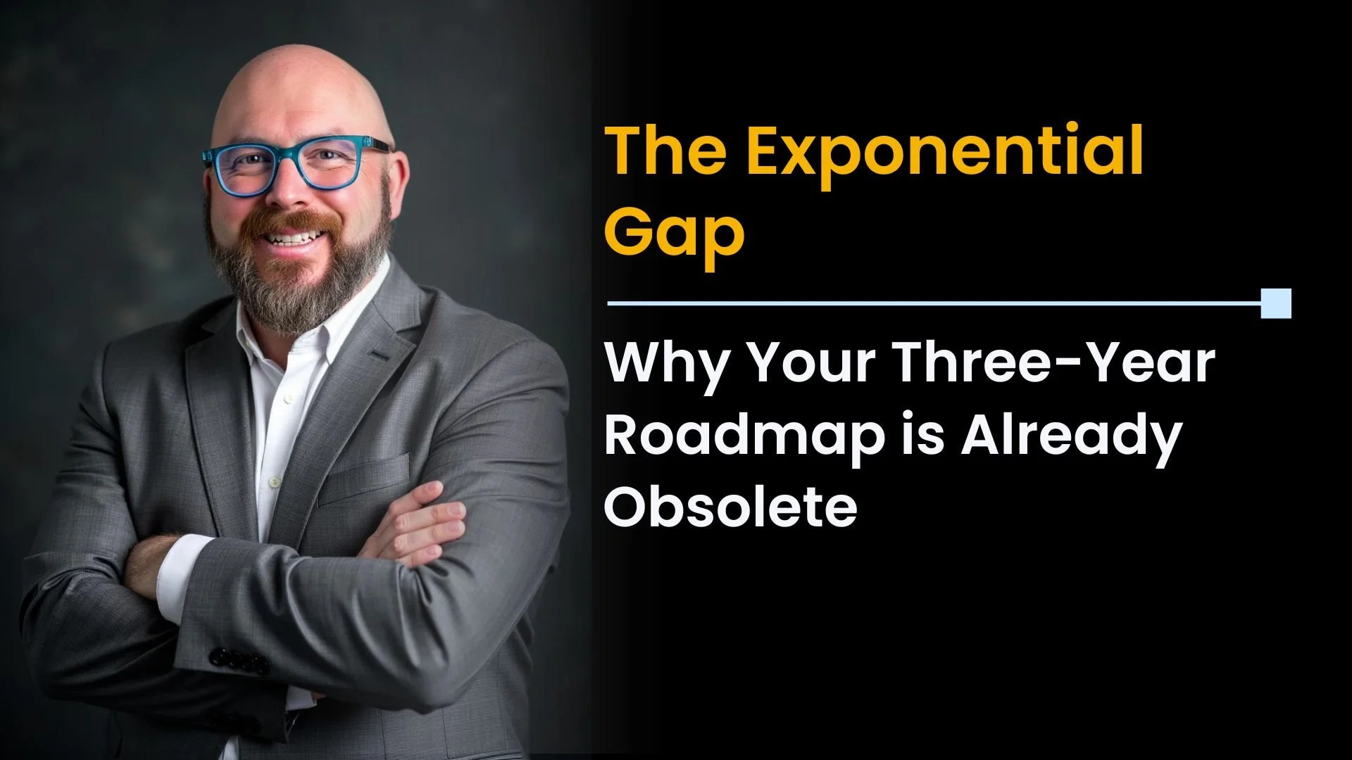 The Exponential Gap: Why Your Three-Year Roadmap is Already Obsolete