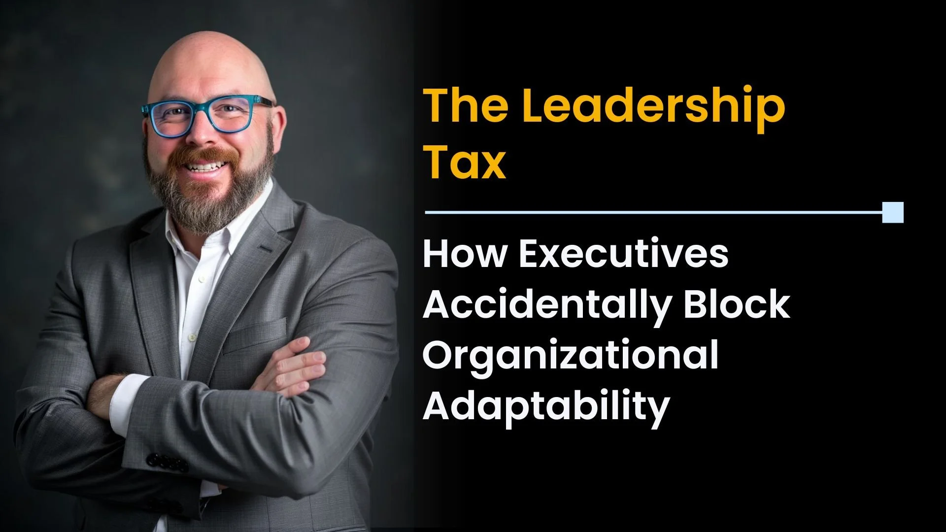 The Leadership Tax: How Executives Accidentally Block Organizational Adaptability