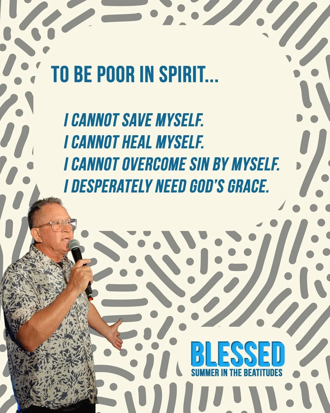 &ldquo;Blessed are the poor in spirit, for theirs is the kingdom of heaven.&rdquo; - Matthew 5:30

&ldquo;My grace is sufficient for you, for my power is made perfect in weakness.&rdquo; - 2 Corinthians 12:9