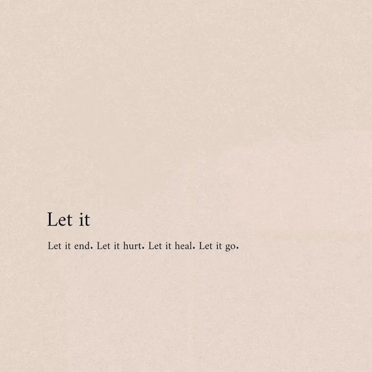 Sometimes, the hardest thing we can do is let it. Let it end, even when it feels like a part of us is being taken away. Let it hurt, because avoiding the pain only makes it last longer. Let it heal, knowing that healing is not a linear process, but s