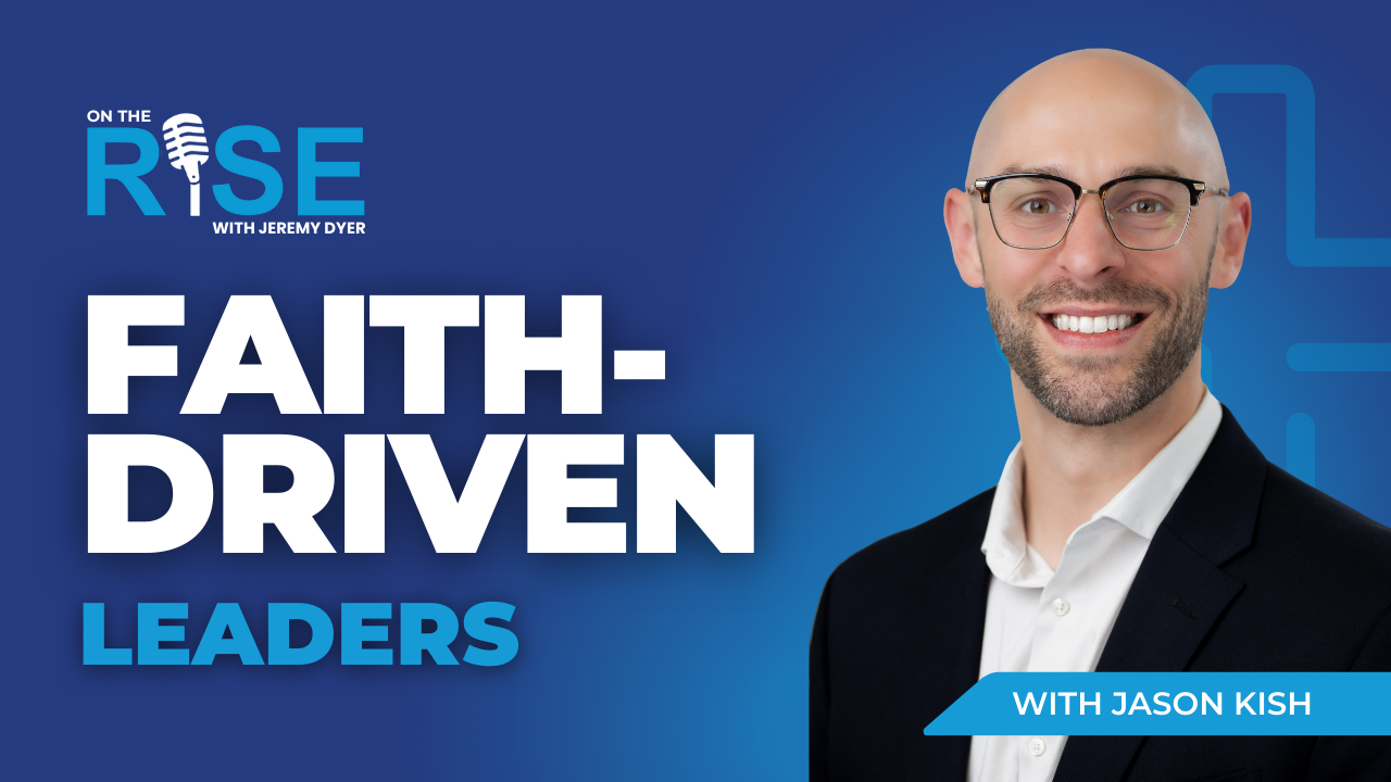 Faith-Driven Leaders Series W/Jason Kish