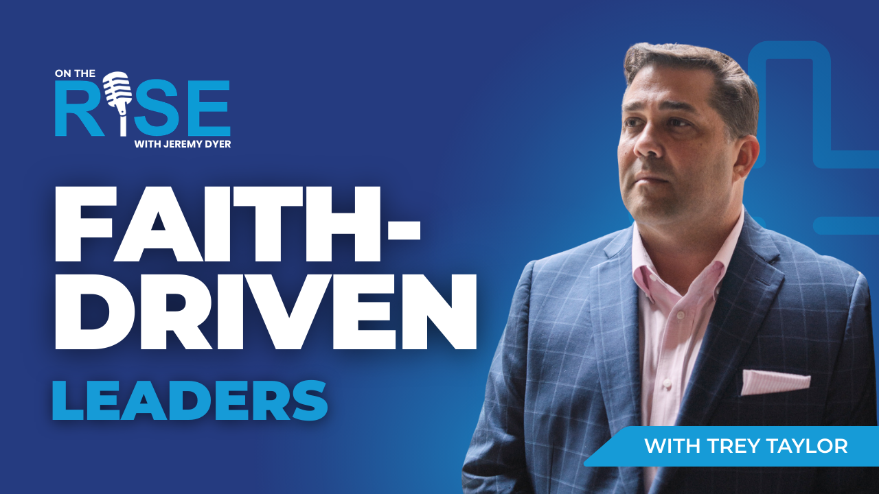Faith, Wealth, and Generational Impact - The Faith-Driven Leaders W/Trey Taylor