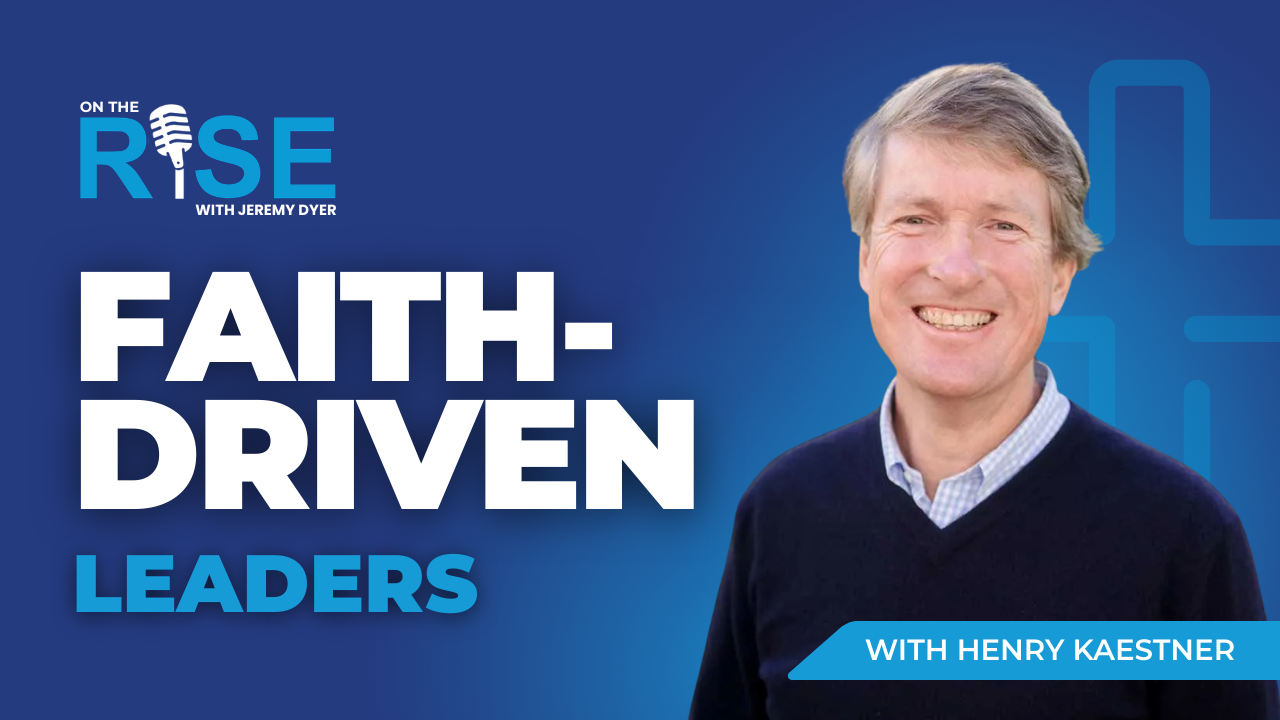 Faith-Driven Leaders W/Henry Kaestner