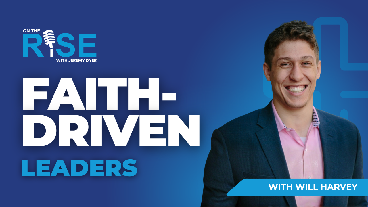 Faith-Driven Leaders W/Will Harvey