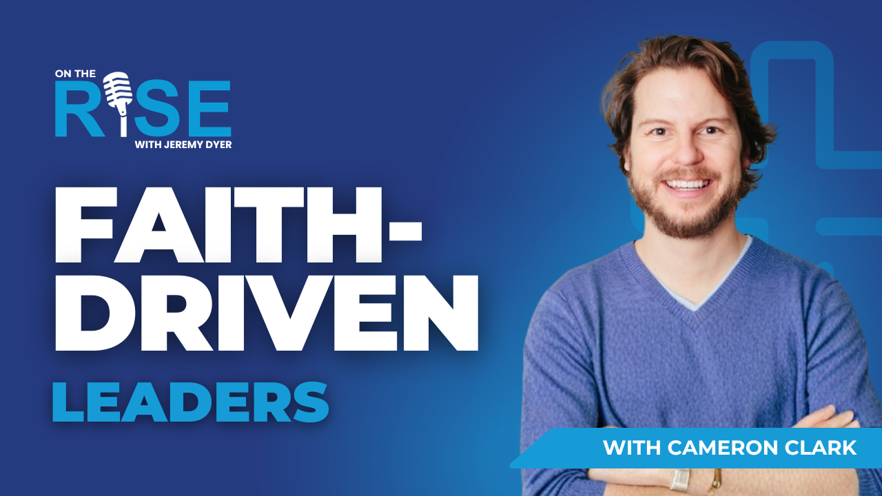 Faith-Driven Leaders W/Cameron Clark