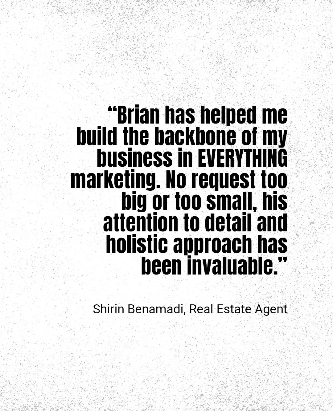 "Brian has helped me build the backbone of my business in EVERYTHING marketing. No request too big or too small, his attention to detail and holistic approach has been invaluable. I ask (too many) questions along the way and he always helps me t