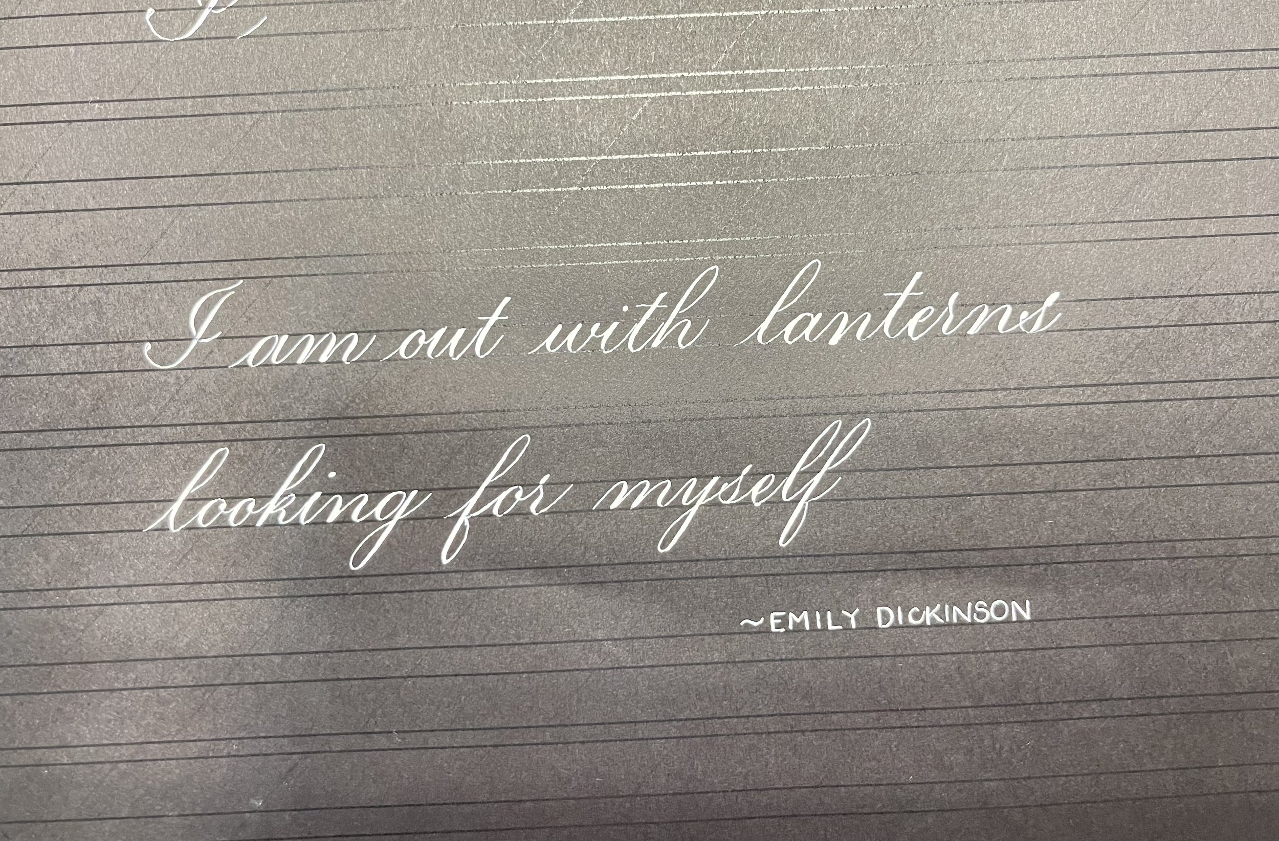 "I am out with lanterns looking for myself" a quote from Emily Dickinson
