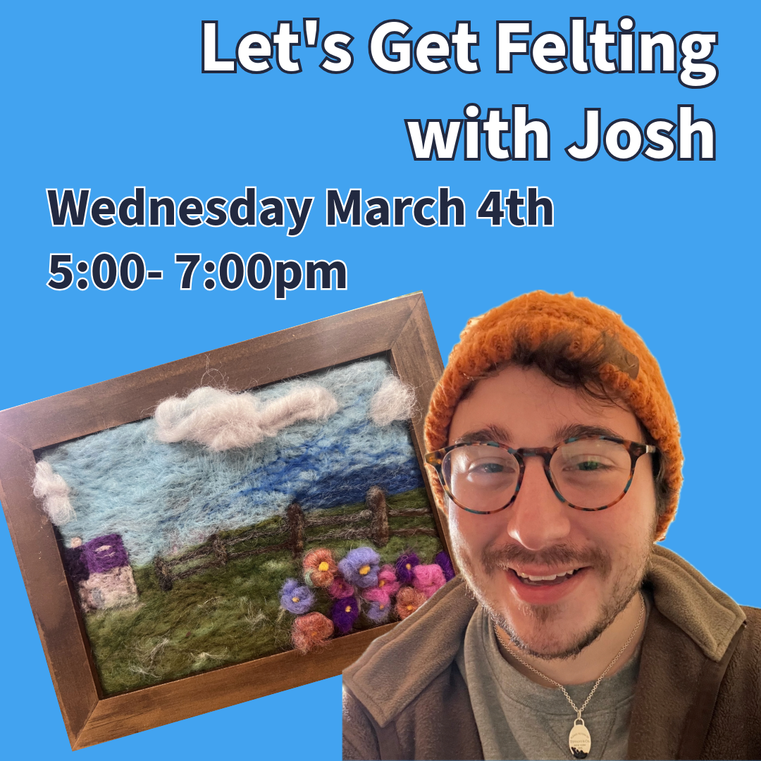 Let's Get Felting with Josh, Wednesday March 4th, 5:00 - 7:00pm