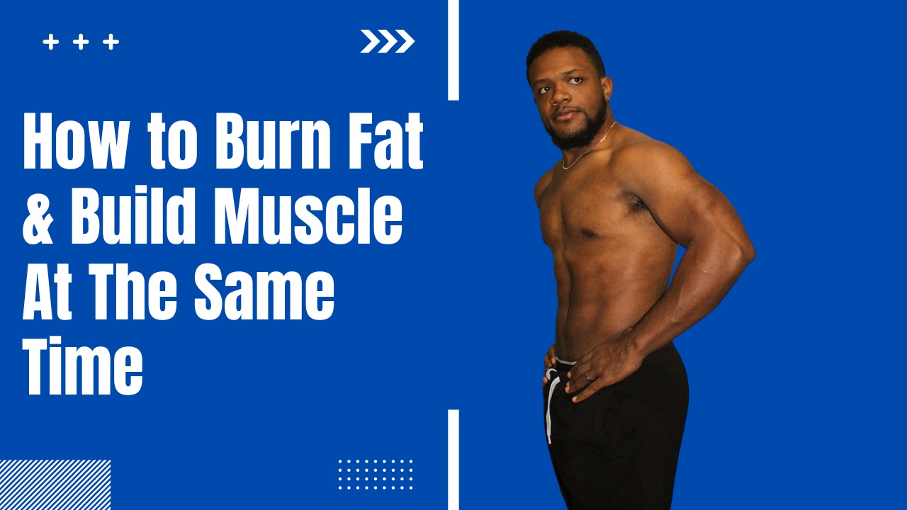 How to Burn Fat &amp; Build Muscle At the Same Time