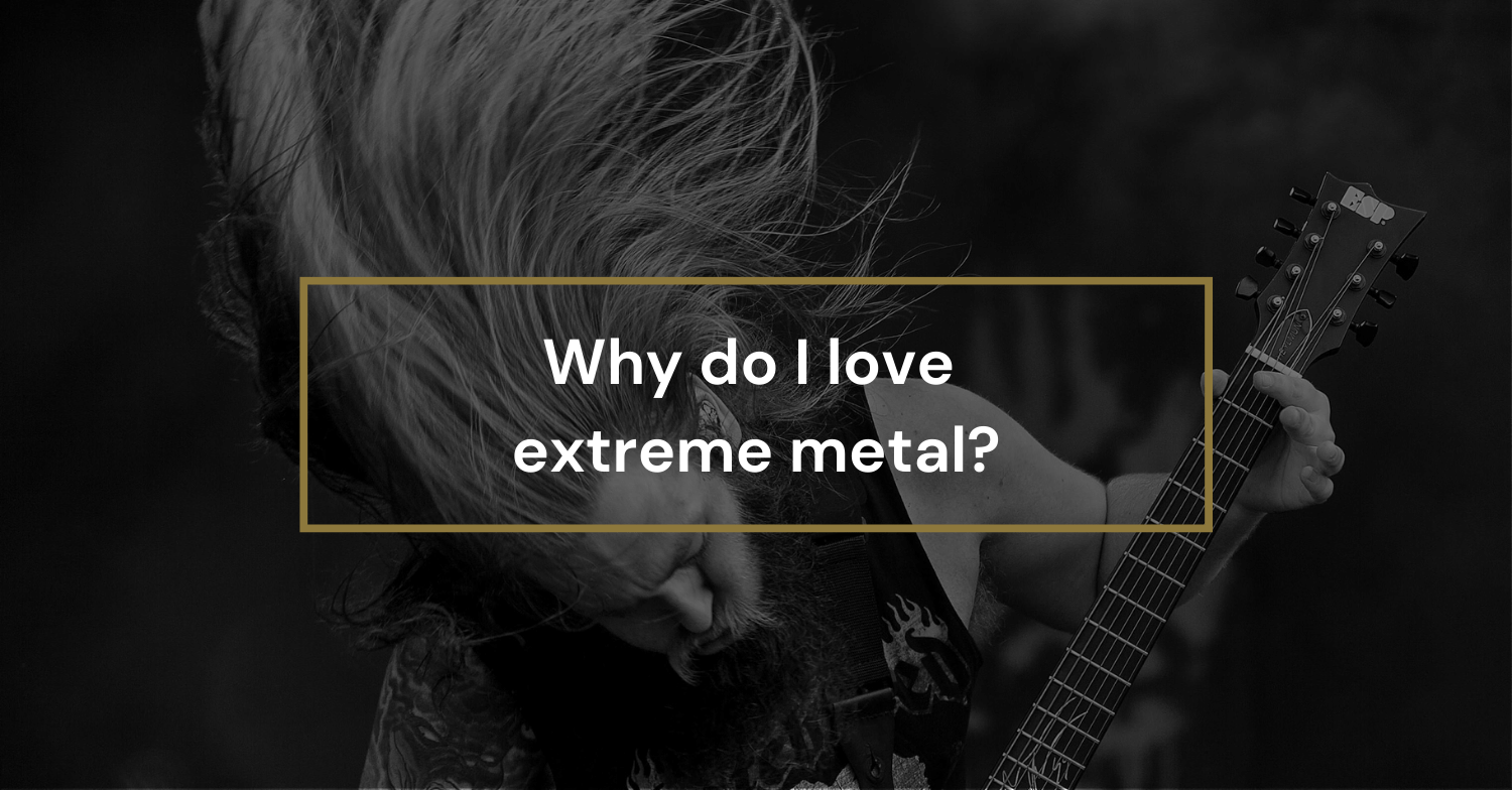 Why do I love extreme metal?