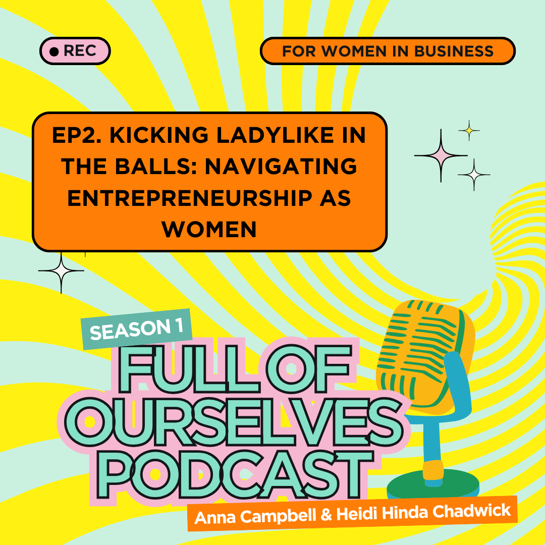 Episode 2: kicking ladylike in the balls: navigating entrepreneurship as women