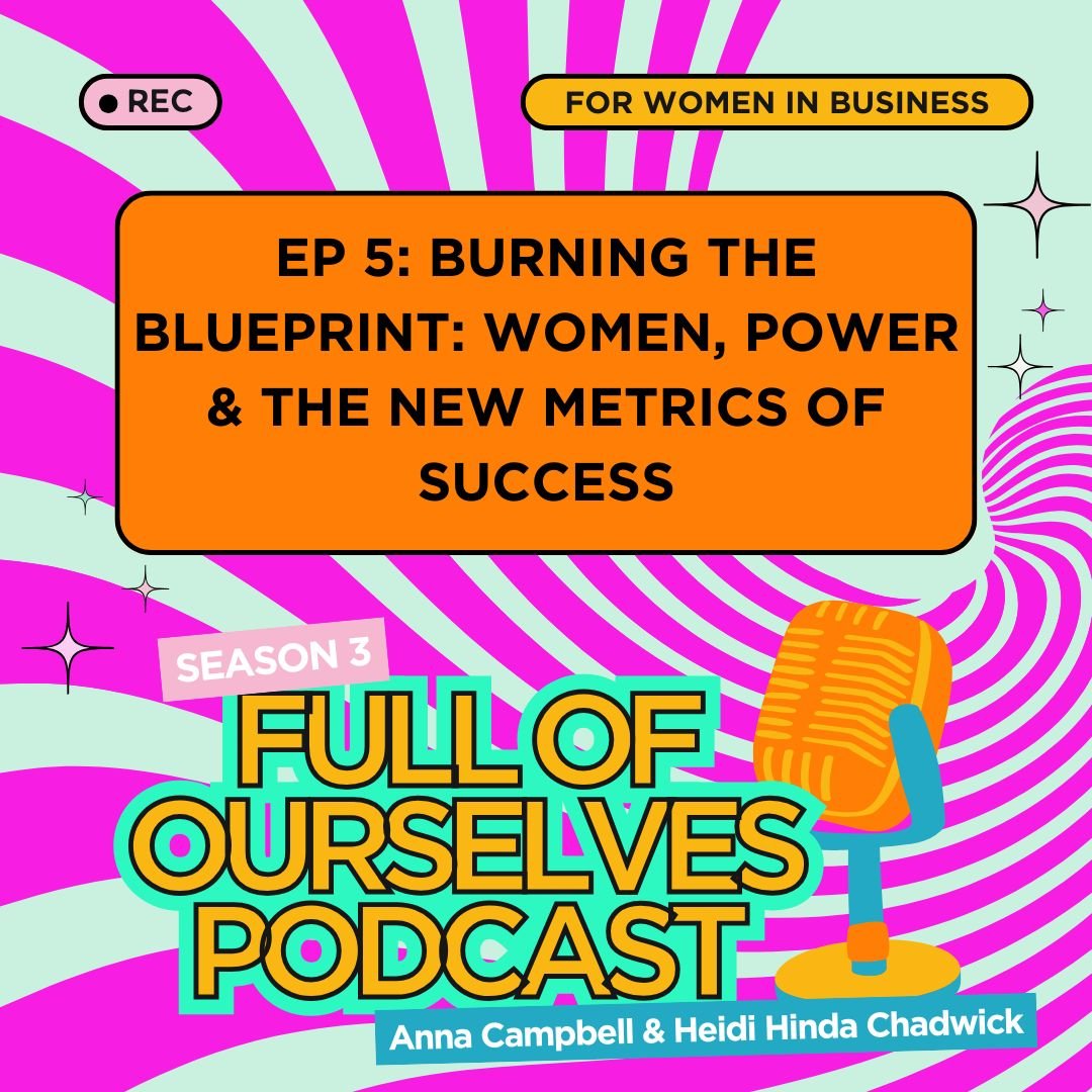 Episode 5: burning the blueprint: women, power and the new metrics of success