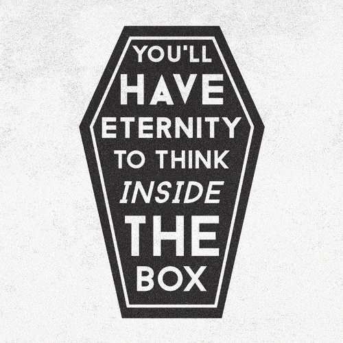 A black and white geometric quote graphic that says, 'You'll have eternity to think inside the box'.