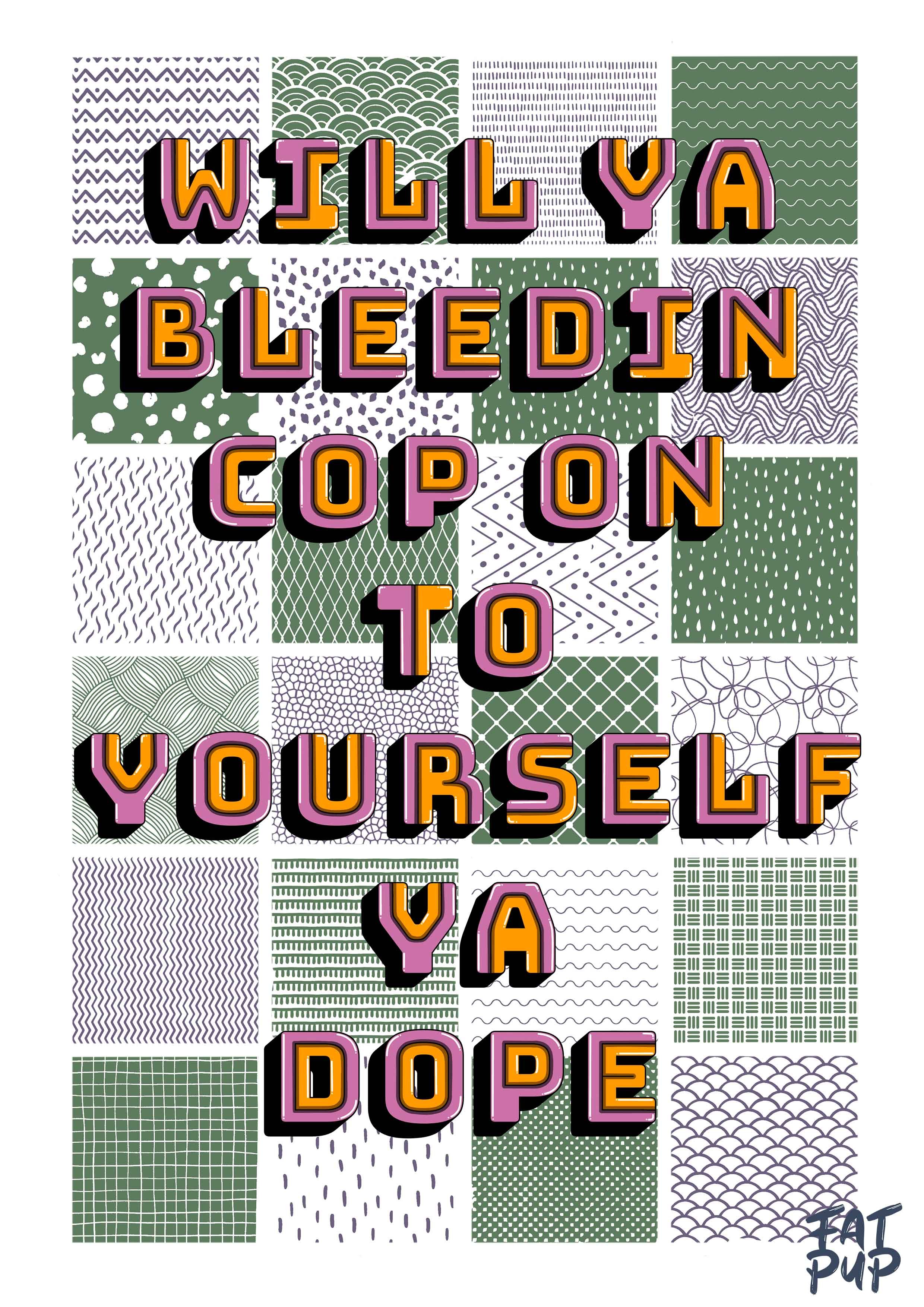 Will Ya Cope On To Yourself, Ya Bleedin Dope