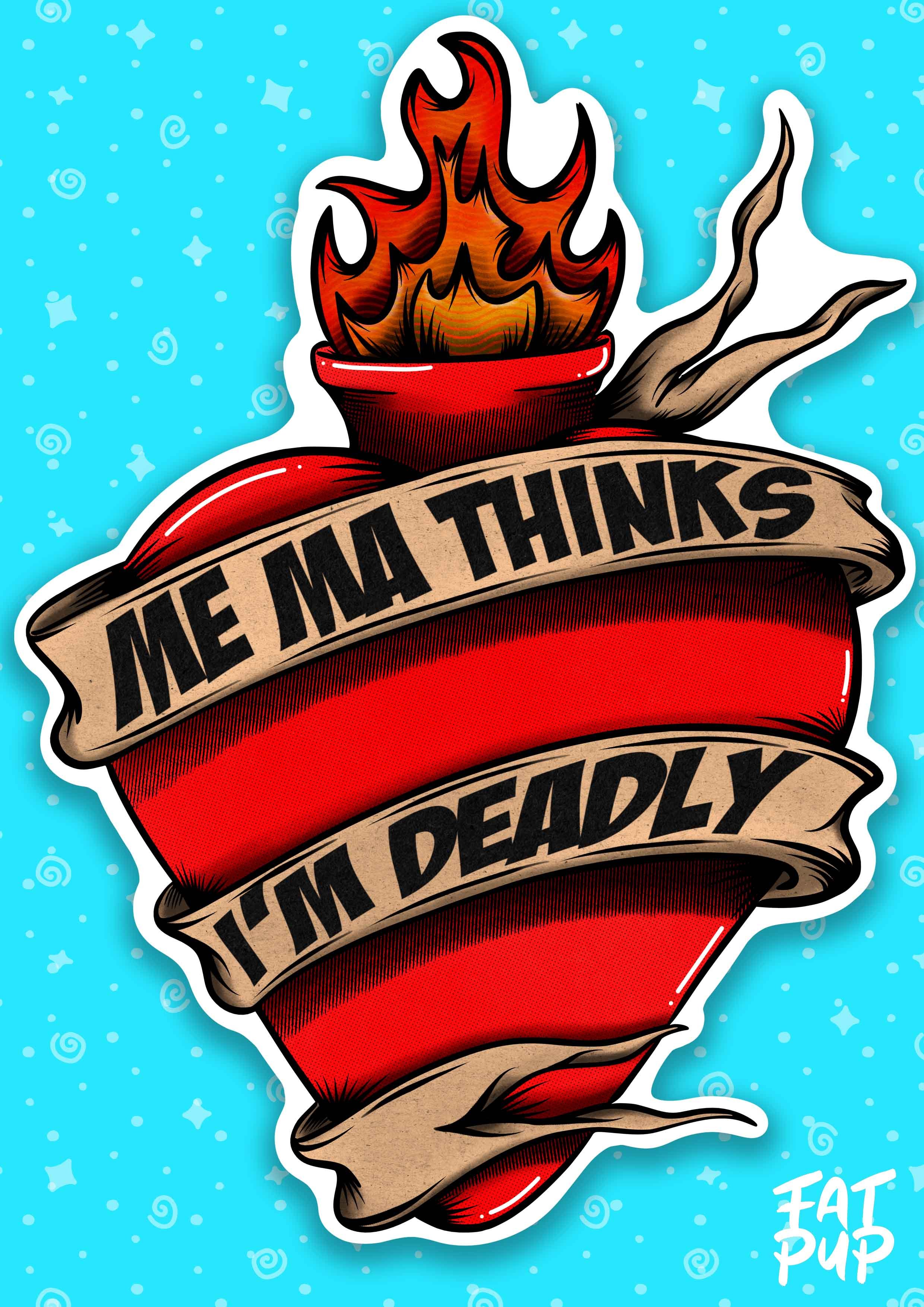 Me Ma Thinks I'm Deadly