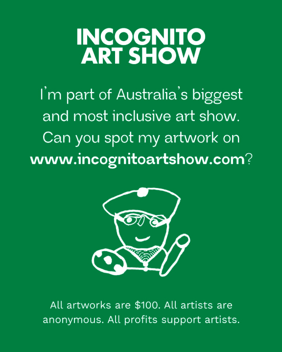 Incognito Art Show
Sydney — 27 June to 5 July (then online from 28 June)
Brisbane — 25 & 26 July (then online from 26 July)
Townsville — 15 & 16 August (then online from 16 August)