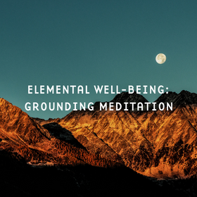 WATCH: Elemental Well-Being - Grounding Meditation (Earth)