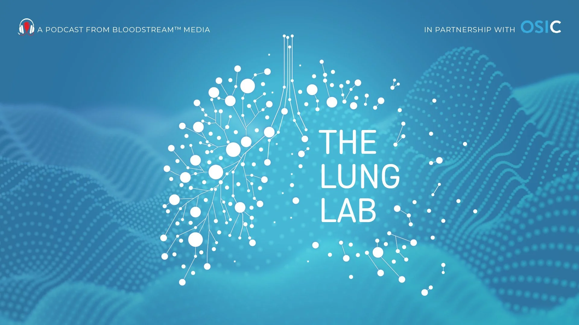 BloodStream Media Launches “The Lung Lab” Podcast with OSIC