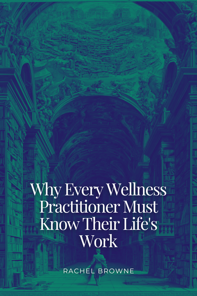 Why Every Wellness Practitioner Must Know Their Life's Work