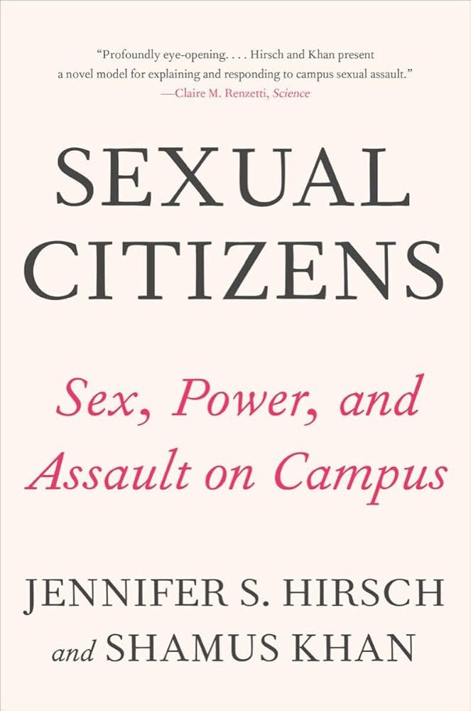Sexual Citizens: Sex, Power, and Assault on Campus By Jennifer S. Hirsch and Shamus Khan