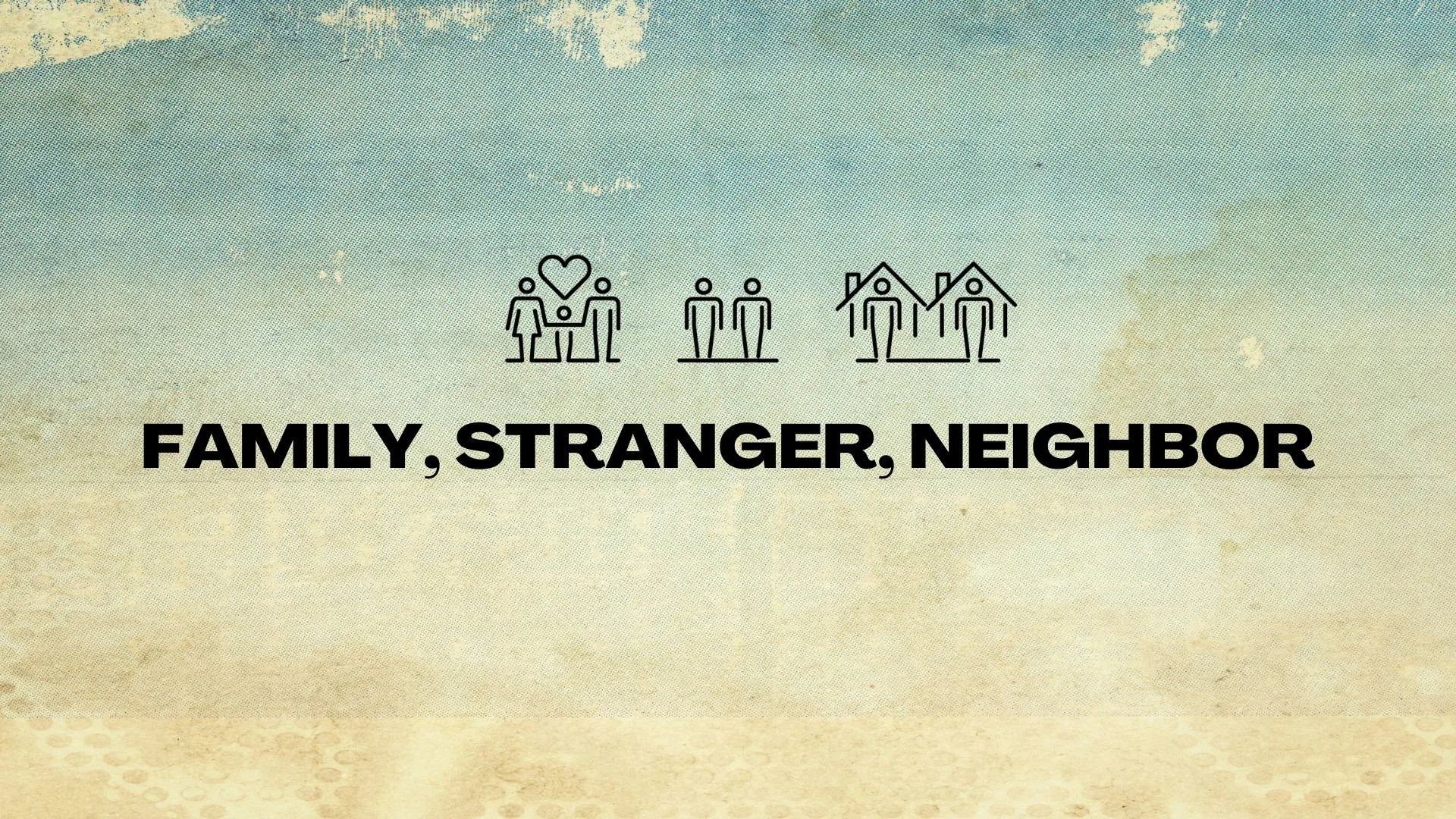 Family, Stranger, Neighbor Week 3
