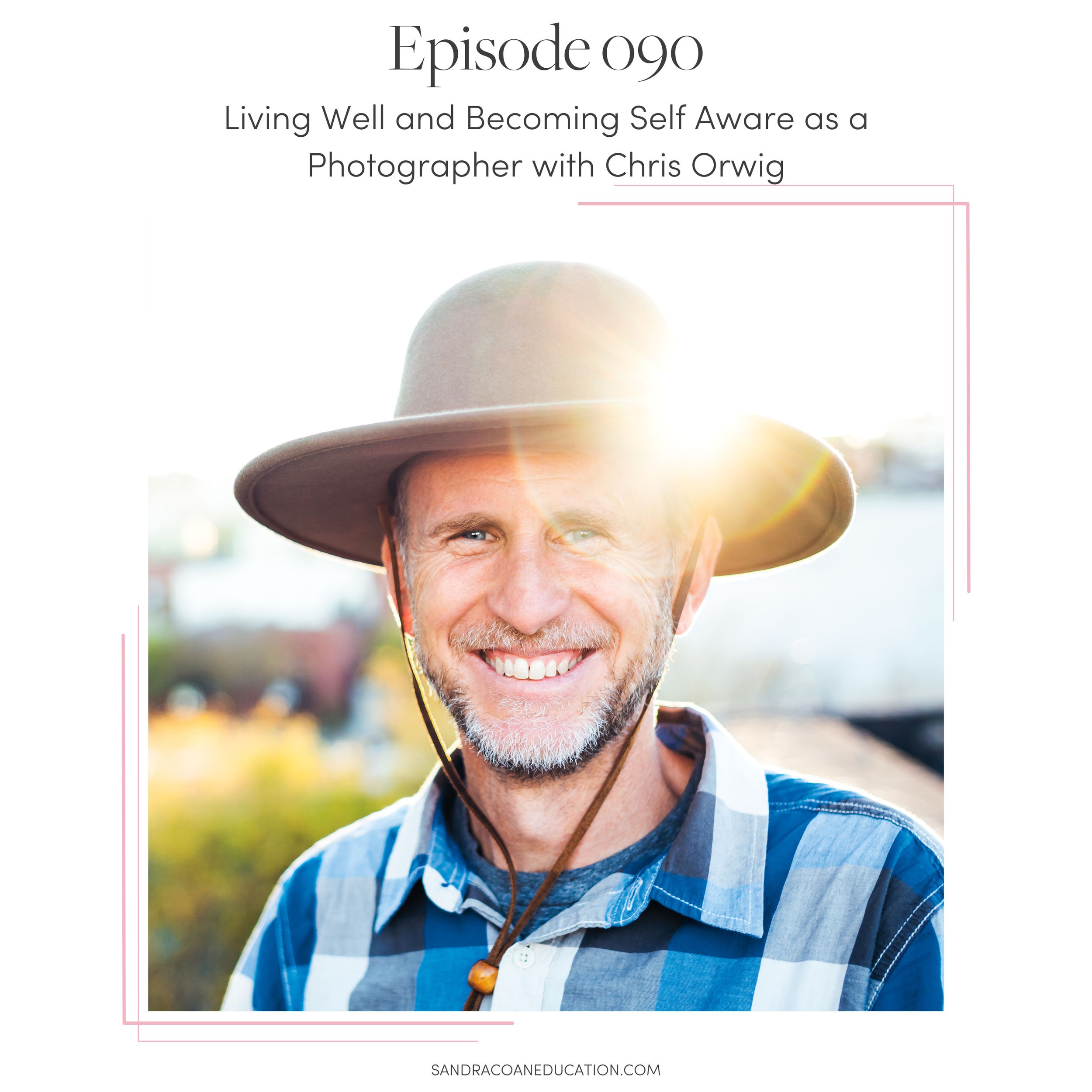Living Well and Becoming Self Aware as a Photographer with Chris Orwig ...