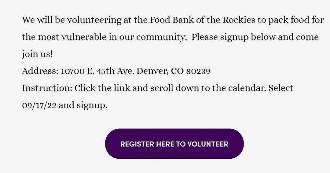 Hello Denver Professionals,

 Come out on September 17, 2022, to volunteer with us at the Food Bank of the Rockies. Tasks include inspecting, sorting, and boxing items received through food drives and grocery rescue.  In order to volunteer, you must 