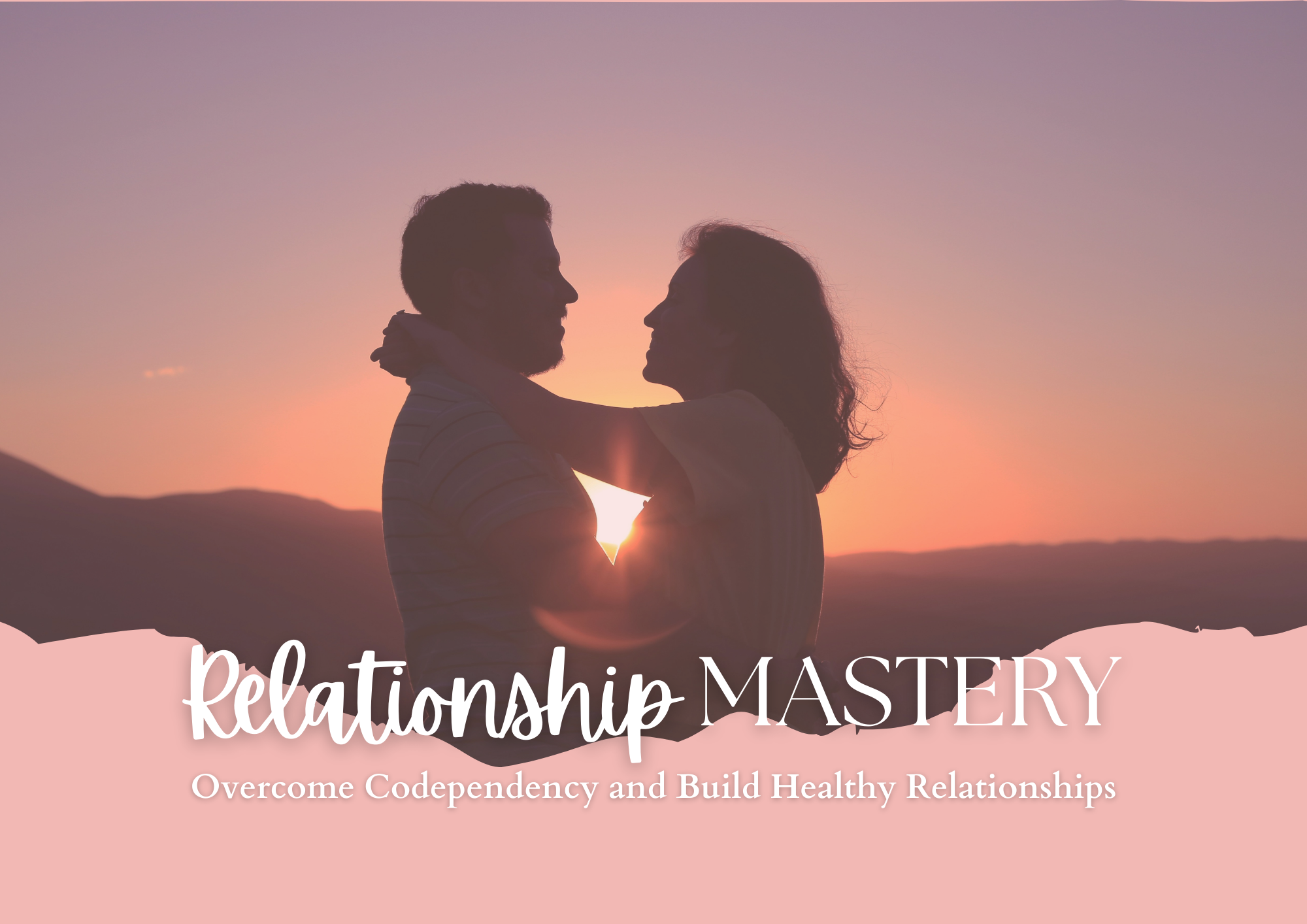 A couple facing each other at sunset, with the light behind them, and the text 'Relationship Mastery: Overcome Codependency and Build Healthy Relationships' at the bottom.