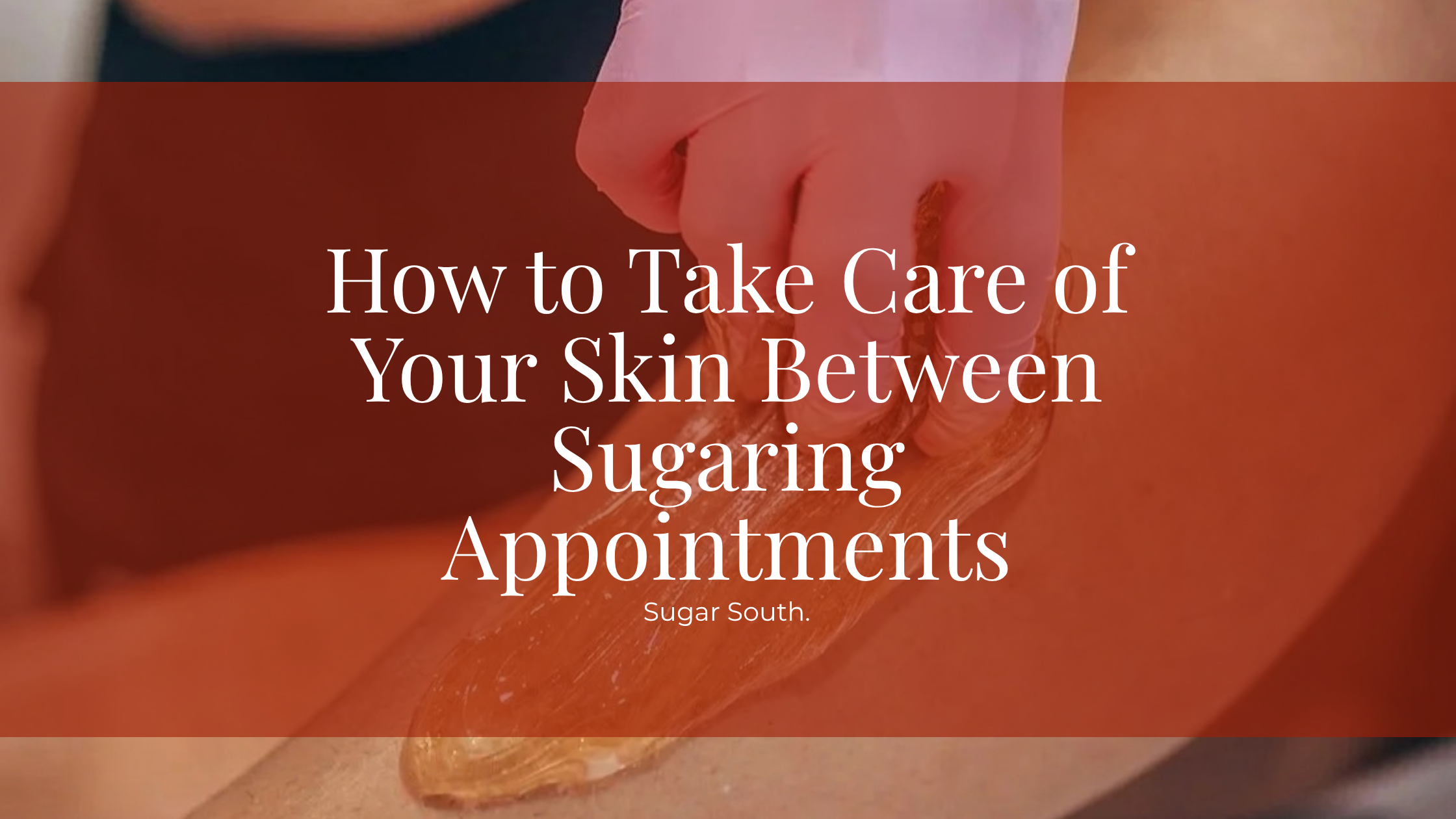 How to Take Care of Your Skin Between Sugaring Appointments