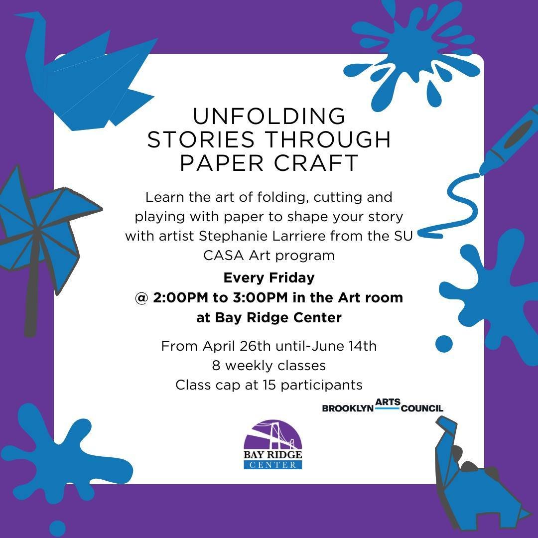 Unleash your creativity and unfold your story through the art of paper craft! Join artist Stephanie Larriere from the SU CASA Art program every Friday from April 26th to June 14th, 2:00PM to 3:00PM at Bay Ridge Center's Art Room. Limited spots availa