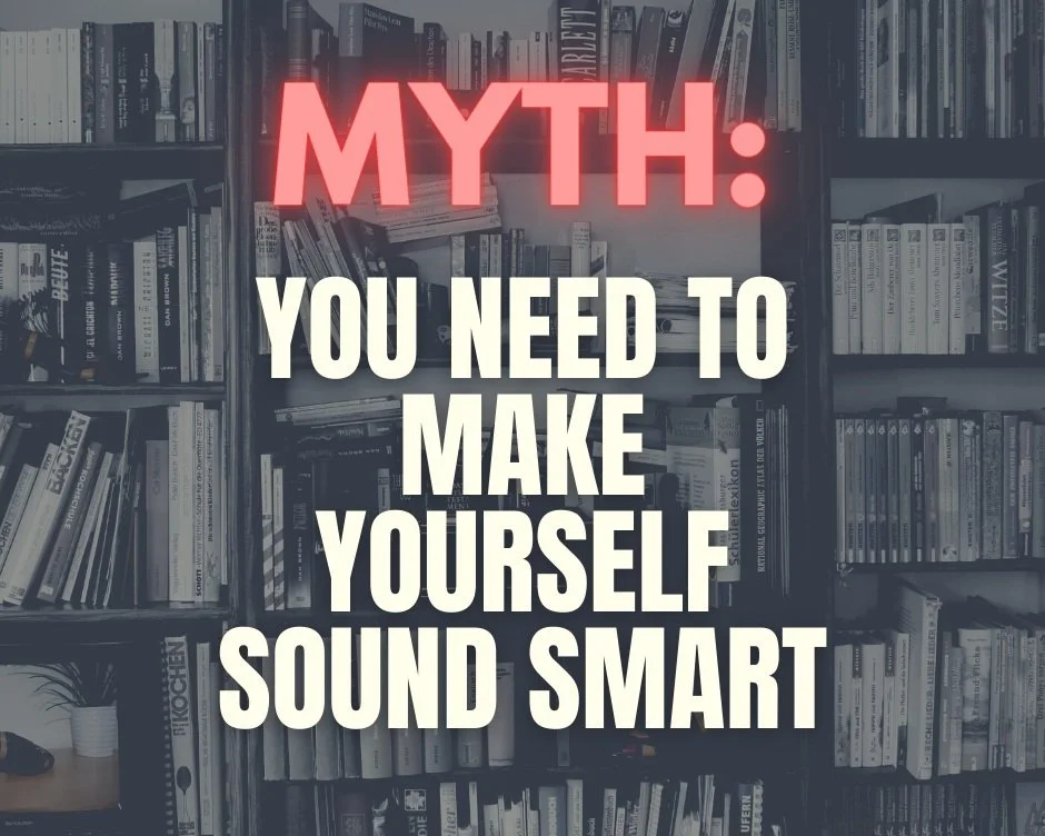 MYTH: You Need to Make Yourself Sound Smart